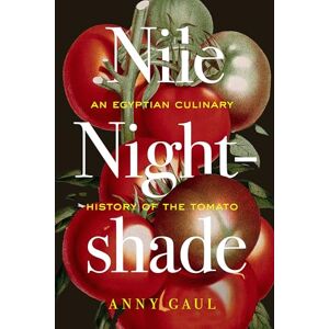 Gaul, Anny Nile Nightshade: An Egyptian Culinary History of the Tomato: 87 (California Studies in Food and Culture) Gaul, Anny Nile Nightshade: An Egyptian Culinary History of the Tomato: 87 (California Studies in Food and Culture)