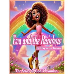 Turner, Dayuana Eva and the Rainbow: The Story of God’s Promise Turner, Dayuana Eva and the Rainbow: The Story of God’s Promise