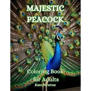 Newton, Kate Majestic Peacock Coloring Book for Adults: The Exquisite Peacocks and Flower designs Art Therapy For The Whole Family to spark Creativity, provide Relaxation, and stress relief at work or school Newton, Kate Majestic Peacock Coloring Book for Adults: The Exquisite Peacocks and Flower designs Art Therapy For The Whole Family to spark Creativity, provide Relaxation, and stress relief at work or school