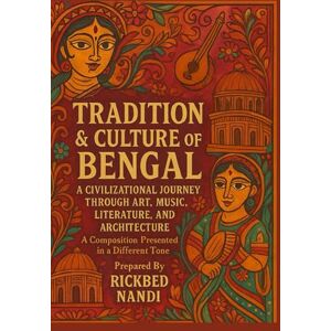 Nandi, Rickbed TRADITION & CULTURE OF BENGAL: A Civilizational Journey Through Art, Music, Literature, And Architecture (All About Bengal) Nandi, Rickbed TRADITION & CULTURE OF BENGAL: A Civilizational Journey Through Art, Music, Literature, And Architecture (All About Bengal)