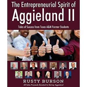 Burson, Rusty The Entrepreneurial Spirit of Aggieland II: Tales of Success from Texas A&M Former Students Burson, Rusty The Entrepreneurial Spirit of Aggieland II: Tales of Success from Texas A&M Former Students