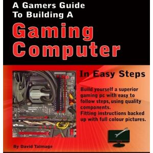 Talmage, Mr David John A Gamers Guide To Building A Gaming Computer Talmage, Mr David John A Gamers Guide To Building A Gaming Computer