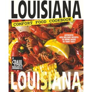 Bocastle, Paul Louisiana Comfort Food Cookbook: Authentic New Orleans Recipes to Bring Magic to Your Table Bocastle, Paul Louisiana Comfort Food Cookbook: Authentic New Orleans Recipes to Bring Magic to Your Table
