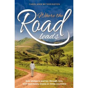 Witherington, Carol Ann Where the Road Leads: One woman's journey through love, loss and family drama in three countries Witherington, Carol Ann Where the Road Leads: One woman's journey through love, loss and family drama in three countries