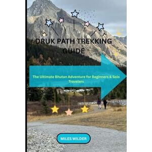 WILDER, MILES DRUK PATH TREKKING GUIDE: The Ultimate Bhutan Adventure for Beginners & Solo Travelers: 22 (TRAILBLAZERS SERIES) WILDER, MILES DRUK PATH TREKKING GUIDE: The Ultimate Bhutan Adventure for Beginners & Solo Travelers: 22 (TRAILBLAZERS SERIES)