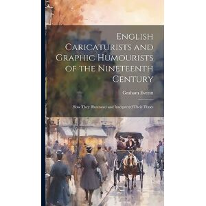 Everitt, Graham English Caricaturists and Graphic Humourists of the Nineteenth Century: How They Illustrated and Interpreted Their Times Everitt, Graham English Caricaturists and Graphic Humourists of the Nineteenth Century: How They Illustrated and Interpreted Their Times