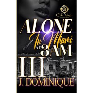 Dominique, J. Alone In Miami At 3AM 3: A Millionaire Romance: The Finale Dominique, J. Alone In Miami At 3AM 3: A Millionaire Romance: The Finale