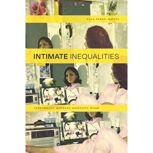 Parry-Davies, Ella Intimate Inequalities: Performing Migrant Domestic Work (Performance Works) Parry-Davies, Ella Intimate Inequalities: Performing Migrant Domestic Work (Performance Works)