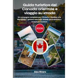 Rivers, Alex Guida turistica del Canada orientale e viaggio su strada 2026: Un compagno completo per l'Ontario, il Québec e le Marittime – gemme nascoste, strade panoramiche e avventure costiere Rivers, Alex Guida turistica del Canada orientale e viaggio su strada 2026: Un compagno completo per l'Ontario, il Québec e le Marittime – gemme nascoste, strade panoramiche e avventure costiere