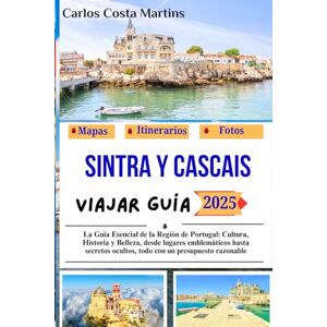 Martins, Carlos Costa Sintra y Cascais Viajar Guía 2025: La Guía Esencial de la Región de Portugal: Cultura, Historia y Belleza, desde lugares emblemáticos hasta secretos ... (Serie de viajes inolvidables por Portugal) Martins, Carlos Costa Sintra y Cascais Viajar Guía 2025: La Guía Esencial de la Región de Portugal: Cultura, Historia y Belleza, desde lugares emblemáticos hasta secretos ... (Serie de viajes inolvidables por Portugal)