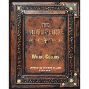 COLLINS, WILKIE THE MOONSTONE: UNABRIDGED ORIGINAL CLASSIC LARGE PRINT COLLINS, WILKIE THE MOONSTONE: UNABRIDGED ORIGINAL CLASSIC LARGE PRINT