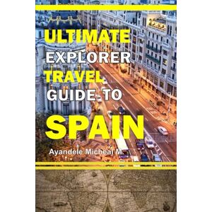 AYANDELE, MICHEAL Ultimate Explorer Travel Guide to Spain (The Ultimate Explorer Travel Guide) AYANDELE, MICHEAL Ultimate Explorer Travel Guide to Spain (The Ultimate Explorer Travel Guide)