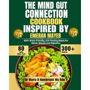 Hambright Ms Rdn, Dr. Maria B. The Mind Gut Connection Cookbook Inspired By Emeran Mayer: 300+ Brain-Friendly, Gut-Healing Meals for Better Moods and Digestion Hambright Ms Rdn, Dr. Maria B. The Mind Gut Connection Cookbook Inspired By Emeran Mayer: 300+ Brain-Friendly, Gut-Healing Meals for Better Moods and Digestion