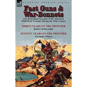 McReynolds, Robert Fast Guns and War-Bonnets: Two First Hand Accounts of the American 'Wild West' Frontier During the 19th Century-Thirty Years on the Frontier by R McReynolds, Robert Fast Guns and War-Bonnets: Two First Hand Accounts of the American 'Wild West' Frontier During the 19th Century-Thirty Years on the Frontier by R