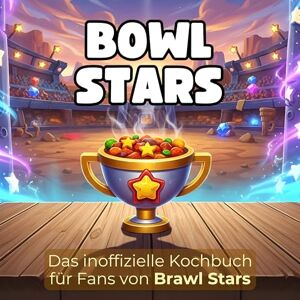 Lehmann, Max Das inoffizielle Kochbuch für Fans von Brawl Stars: Bowl Stars. 40 Rezepte für jedes Kochlevel: schnell, lecker, einfach Lehmann, Max Das inoffizielle Kochbuch für Fans von Brawl Stars: Bowl Stars. 40 Rezepte für jedes Kochlevel: schnell, lecker, einfach