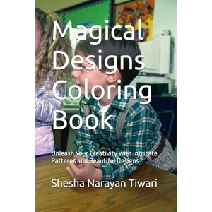 Tiwari, Mr Shesha Narayan Magical Designs Coloring Book: Unleash Your Creativity with Intricate Patterns and Beautiful Designs Tiwari, Mr Shesha Narayan Magical Designs Coloring Book: Unleash Your Creativity with Intricate Patterns and Beautiful Designs