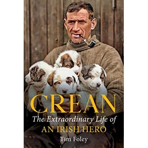 Foley, Tim Crean: The Extraordinary Life of an Irish Hero Foley, Tim Crean: The Extraordinary Life of an Irish Hero