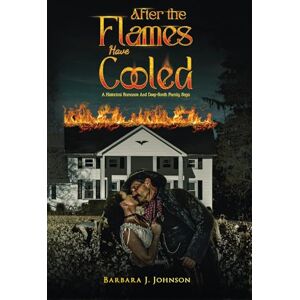 Barbara J. Johnson After the Flames Have Cooled: A Historical Romance And Deep-South Family Saga Barbara J. Johnson After the Flames Have Cooled: A Historical Romance And Deep-South Family Saga