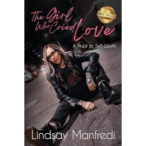 Manfredi, Lindsay The Girl Who Cried Love: A Pivot to Self-Worth Manfredi, Lindsay The Girl Who Cried Love: A Pivot to Self-Worth