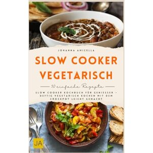 Amicella, Johanna Slow Cooker vegetarisch: Slow Cooker Kochbuch für Genießer – deftig vegetarisch kochen mit dem Crockpot leicht gemacht Amicella, Johanna Slow Cooker vegetarisch: Slow Cooker Kochbuch für Genießer – deftig vegetarisch kochen mit dem Crockpot leicht gemacht