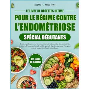 K. MARLOWE, ETHAN LE LIVRE DE RECETTES ULTIME POUR LE RÉGIME CONTRE L’ENDOMÉTRIOSE SPÉCIAL DÉBUTANTS: Recettes Équilibrantes Pour Les Hormones Et Anti-Inflammatoires ... Douleurs Pelviennes, Améliorer La Fertilité, K. MARLOWE, ETHAN LE LIVRE DE RECETTES ULTIME POUR LE RÉGIME CONTRE L’ENDOMÉTRIOSE SPÉCIAL DÉBUTANTS: Recettes Équilibrantes Pour Les Hormones Et Anti-Inflammatoires ... Douleurs Pelviennes, Améliorer La Fertilité,