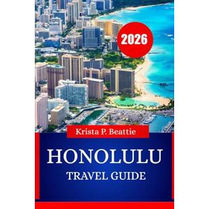Beattie, Krista P. HONOLULU TRAVEL GUIDE 2026: Essential Island Adventures & Beach Life for Your Next Escape Beattie, Krista P. HONOLULU TRAVEL GUIDE 2026: Essential Island Adventures & Beach Life for Your Next Escape