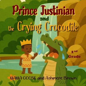 Goose, Mama Prince Justinian and the Crying Crocodile Goose, Mama Prince Justinian and the Crying Crocodile