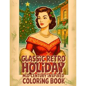 Leposinska, Eva Classic Retro Holiday Mid-Century Inspired Coloring Book: Vintage Fashion, Cozy Interiors, and Festive Seasonal Christmas Charm (EvaLepo Mid-Century Collection) Leposinska, Eva Classic Retro Holiday Mid-Century Inspired Coloring Book: Vintage Fashion, Cozy Interiors, and Festive Seasonal Christmas Charm (EvaLepo Mid-Century Collection)