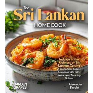 Thompson, Evelyn B The Sri Lankan Home Cook: Indulge in the Richness of Sri Lankan Cuisine A South Asian Cuisine Cookbook with 100+ Recipes and Stunning Pictures Thompson, Evelyn B The Sri Lankan Home Cook: Indulge in the Richness of Sri Lankan Cuisine A South Asian Cuisine Cookbook with 100+ Recipes and Stunning Pictures