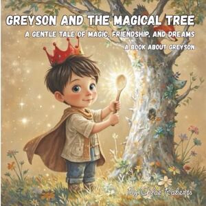 Roberts Greyson and the Magical Tree: A Gentle Tale of Magic, Friendship, and Dreams Roberts Greyson and the Magical Tree: A Gentle Tale of Magic, Friendship, and Dreams
