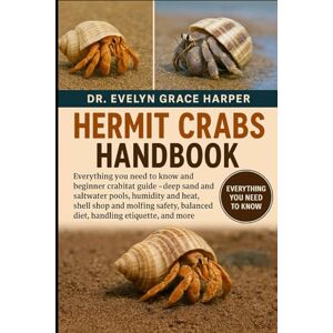 GRACE HARPER, DR. EVELYN HERMIT CRABS HANDBOOK: Everything You Need to Know and Beginner Crabitat Guide — deep sand and saltwater pools, humidity and heat, shell shop and ... balanced diet, handling etiquette, and more GRACE HARPER, DR. EVELYN HERMIT CRABS HANDBOOK: Everything You Need to Know and Beginner Crabitat Guide — deep sand and saltwater pools, humidity and heat, shell shop and ... balanced diet, handling etiquette, and more