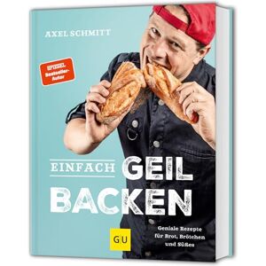 Schmitt, Axel Einfach geil Backen: Geniale Rezepte für Brot, Brötchen und Süßes Schmitt, Axel Einfach geil Backen: Geniale Rezepte für Brot, Brötchen und Süßes