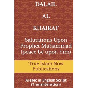 Publications, True Islam Now DALAIL AL KHAIRAT (SALUTATIONS UPON PROPHET MUHAMMAD, pbuh): Arabic in English Script (Transliteration) Publications, True Islam Now DALAIL AL KHAIRAT (SALUTATIONS UPON PROPHET MUHAMMAD, pbuh): Arabic in English Script (Transliteration)