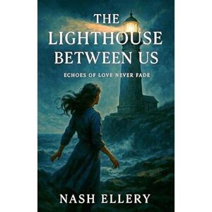 Ellery, Nash The Lighthouse Between Us: 3 (Romantic Drama) Ellery, Nash The Lighthouse Between Us: 3 (Romantic Drama)