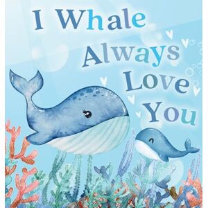 Wood, Jenny I Whale Always Love You: A Splash-tacular Rhyming Book of Love and Sea Animal Puns for Babies and Toddlers Wood, Jenny I Whale Always Love You: A Splash-tacular Rhyming Book of Love and Sea Animal Puns for Babies and Toddlers