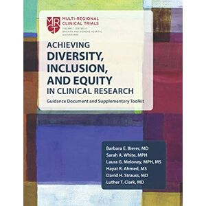 Bierer MD, Barbara E. Achieving Diversity, Inclusion, and Equity in Clinical Research: Guidance Document and Supplementary Toolkit Bierer MD, Barbara E. Achieving Diversity, Inclusion, and Equity in Clinical Research: Guidance Document and Supplementary Toolkit
