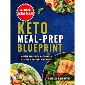 Fenwyk, Calla Keto Meal-Prep Blueprint: 4-Week Plan with Make-Ahead Recipes & Grocery Checklists Fenwyk, Calla Keto Meal-Prep Blueprint: 4-Week Plan with Make-Ahead Recipes & Grocery Checklists
