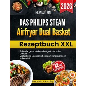 Atchley, Maricela J Das Philips Steam Airfryer Dual Basket Rezeptbuch XXL: Schnelle gesunde Familiengerichte voller Genuss Vielfalt und Leichtigkeit einfach zuhause frisch zubereitet Atchley, Maricela J Das Philips Steam Airfryer Dual Basket Rezeptbuch XXL: Schnelle gesunde Familiengerichte voller Genuss Vielfalt und Leichtigkeit einfach zuhause frisch zubereitet