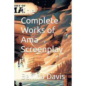 Davis, Banina The Complete Works of Ama Screenplay Davis, Banina The Complete Works of Ama Screenplay