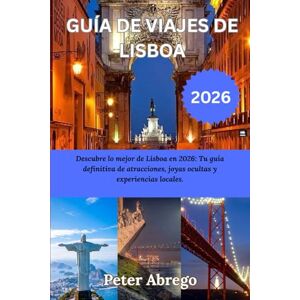 Abrego, Peter GUÍA DE VIAJES DE LISBOA 2026: Descubre lo mejor de Lisboa en 2026: Tu guía definitiva de atracciones, joyas ocultas y experiencias locales. Abrego, Peter GUÍA DE VIAJES DE LISBOA 2026: Descubre lo mejor de Lisboa en 2026: Tu guía definitiva de atracciones, joyas ocultas y experiencias locales.