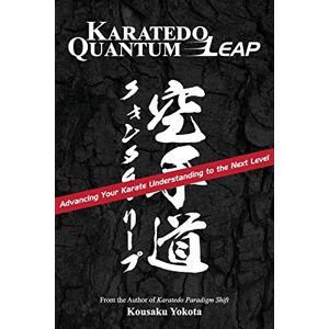 Yokota, Kousaku Karatedo Quantum Leap: Advancing Your Karate Understanding to the Next Level Yokota, Kousaku Karatedo Quantum Leap: Advancing Your Karate Understanding to the Next Level