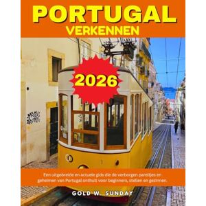 SUNDAY, GOLD W. Portugal verkennen 2026: Een uitgebreide en actuele gids die de verborgen pareltjes en geheimen van Portugal onthult voor beginners, stellen en gezinnen. SUNDAY, GOLD W. Portugal verkennen 2026: Een uitgebreide en actuele gids die de verborgen pareltjes en geheimen van Portugal onthult voor beginners, stellen en gezinnen.