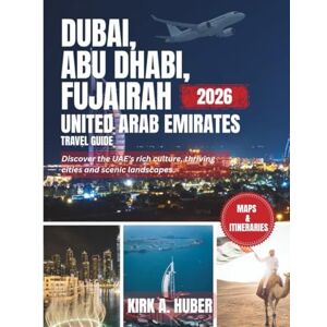 Kirk DUBAI,ABU DHABI, FUJAIRAH UNITED ARAB EMIRATES TRAVEL GUIDE 2026 (FULL COLORED): Discover the UAE’s Rich Culture, Thriving Cities, and Scenic Landscapes Kirk DUBAI,ABU DHABI, FUJAIRAH UNITED ARAB EMIRATES TRAVEL GUIDE 2026 (FULL COLORED): Discover the UAE’s Rich Culture, Thriving Cities, and Scenic Landscapes