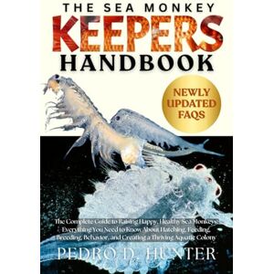 HUNTER, PEDRO D THE SEA MONKEY KEEPERS HANDBOOK: The Complete Guide to Raising Happy, Healthy Sea Monkeys: Everything You Need to Know About Hatching, Feeding, ... and Creating a Thriving Aquatic Colony HUNTER, PEDRO D THE SEA MONKEY KEEPERS HANDBOOK: The Complete Guide to Raising Happy, Healthy Sea Monkeys: Everything You Need to Know About Hatching, Feeding, ... and Creating a Thriving Aquatic Colony