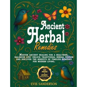 Sanderson, Evie ANCIENT HERBAL REMEDIES: Master ancient healing for a healthier, balanced life: unlock traditional herbal wisdom and discover the benefits of timeless remedies for modern living. Sanderson, Evie ANCIENT HERBAL REMEDIES: Master ancient healing for a healthier, balanced life: unlock traditional herbal wisdom and discover the benefits of timeless remedies for modern living.