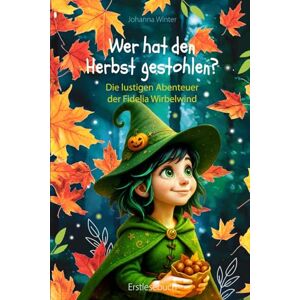 Winter, Johanna Wer hat den Herbst gestohlen?: Die lustigen Abenteuer der Fidelia Wirbelwind Winter, Johanna Wer hat den Herbst gestohlen?: Die lustigen Abenteuer der Fidelia Wirbelwind