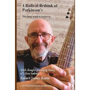 Keene, Robert A Radical Rethink of Parkinson's: The long road to recovery (The Shortcut to HOPE and healing) Keene, Robert A Radical Rethink of Parkinson's: The long road to recovery (The Shortcut to HOPE and healing)