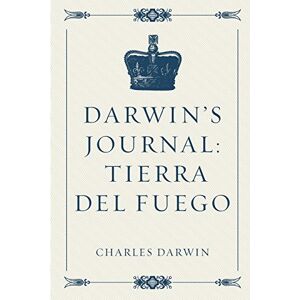 Darwin, Charles Darwin’s Journal: Tierra del Fuego Darwin, Charles Darwin’s Journal: Tierra del Fuego