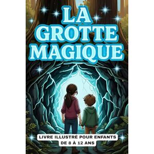 Préal, Laurine LA GROTTE MAGIQUE: Livre illustré pour enfants de 8 à 12 ans. Une histoire qui célèbre le courage et la confiance en soi. Préal, Laurine LA GROTTE MAGIQUE: Livre illustré pour enfants de 8 à 12 ans. Une histoire qui célèbre le courage et la confiance en soi.
