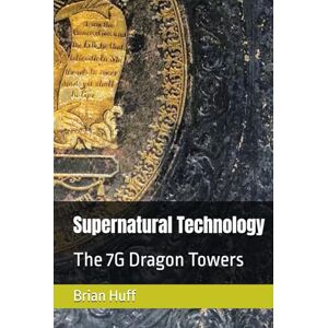 Huff, Brian Richard Supernatural Technology: The 7G Dragon Towers Huff, Brian Richard Supernatural Technology: The 7G Dragon Towers